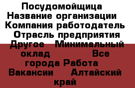 Посудомойщица › Название организации ­ Компания-работодатель › Отрасль предприятия ­ Другое › Минимальный оклад ­ 10 000 - Все города Работа » Вакансии   . Алтайский край